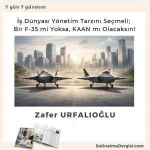 İş Dünyası Yönetim Tarzını Seçmeli Bir F 35 Mi Yoksa, Kaan Mı Olacaksın Satınalma Dergisi 7 Gün 7 Gündem