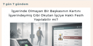 İşyerinde Olmayan Bir Başkasının Kartını İşyerindeymiş Gibi Okutan İşçiye Haklı Fesih Yapılabilir Mi Satınalma Dergisi 7 Gün 7 Gündem