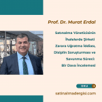 Satınalma Yöneticisinin İhalelerde şirketi Zarara Uğratma İddiası, Disiplin Soruşturması Ve Savunma Süreci Bir Dava İncelemesi