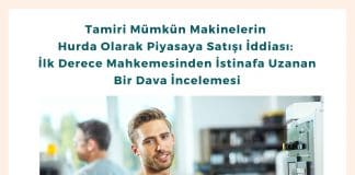 Tamiri Mümkün Makinelerin Hurda Olarak Piyasaya Satışı İddiası İlk Derece Mahkemesinden İstinafa Uzanan Bir Dava İncelemesi