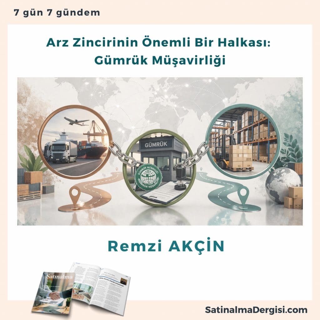 Arz Zincirinin önemli Bir Halkası Gümrük Müşavirliği Satınalma Dergisi 7 Gün 7 Gündem