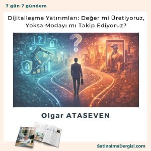 Dijitalleşme Yatırımları Değer Mi üretiyoruz, Yoksa Modayı Mı Takip Ediyoruz Satınalma Dergisi 7 Gün 7 Gündem