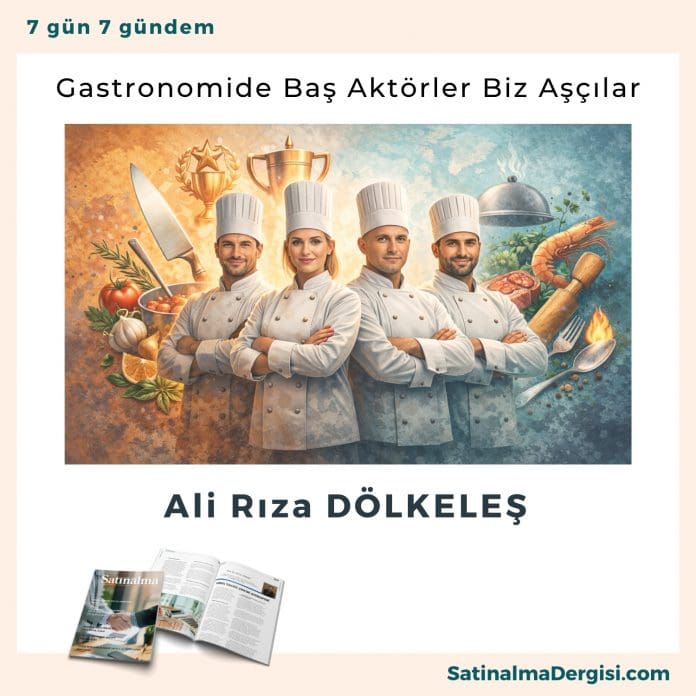 Gastronomide Baş Aktörler Biz Aşçılar_Satınalma Dergisi 7 Gün 7 Gündem Gastronomide Baş Aktörler Biz Aşçılar Satınalma Dergisi 7 Gün 7 Gündem