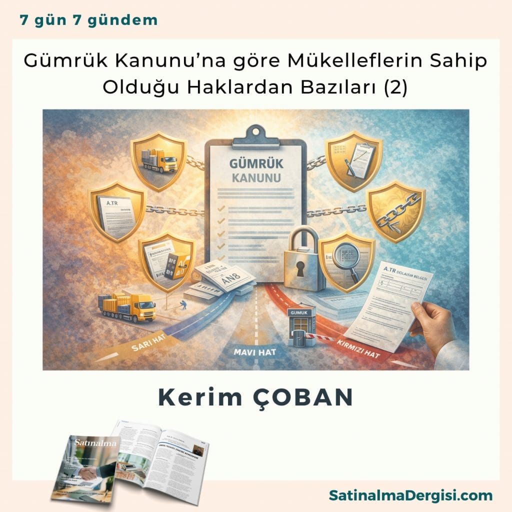 Gümrük Kanunu’na Göre Mükelleflerin Sahip Olduğu Haklardan Bazıları (2) Satınalma Dergisi 7 Gün 7 Gündem