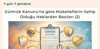Gümrük Kanunu’na Göre Mükelleflerin Sahip Olduğu Haklardan Bazıları (2) Satınalma Dergisi 7 Gün 7 Gündem