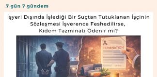 İşyeri Dışında İşlediği Bir Suçtan Tutuklanan İş çinin Sözleşmesi İşverence Feshedilirse, Kıdem Tazminatı ödenir Mi Satınalma Dergisi 7 Gün 7 Gündem