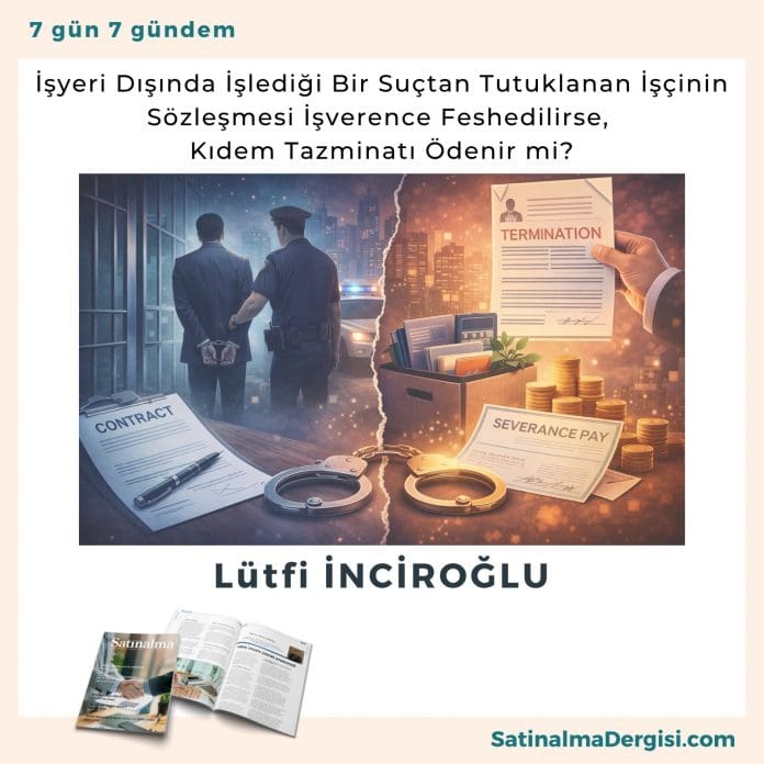 İşyeri Dışında İşlediği Bir Suçtan Tutuklanan İş_çinin Sözleşmesi İşverence Feshedilirse, Kıdem Tazminatı Ödenir mi_Satınalma Dergisi 7 Gün 7 Gündem İşyeri Dışında İşlediği Bir Suçtan Tutuklanan İş çinin Sözleşmesi İşverence Feshedilirse, Kıdem Tazminatı ödenir Mi Satınalma Dergisi 7 Gün 7 Gündem