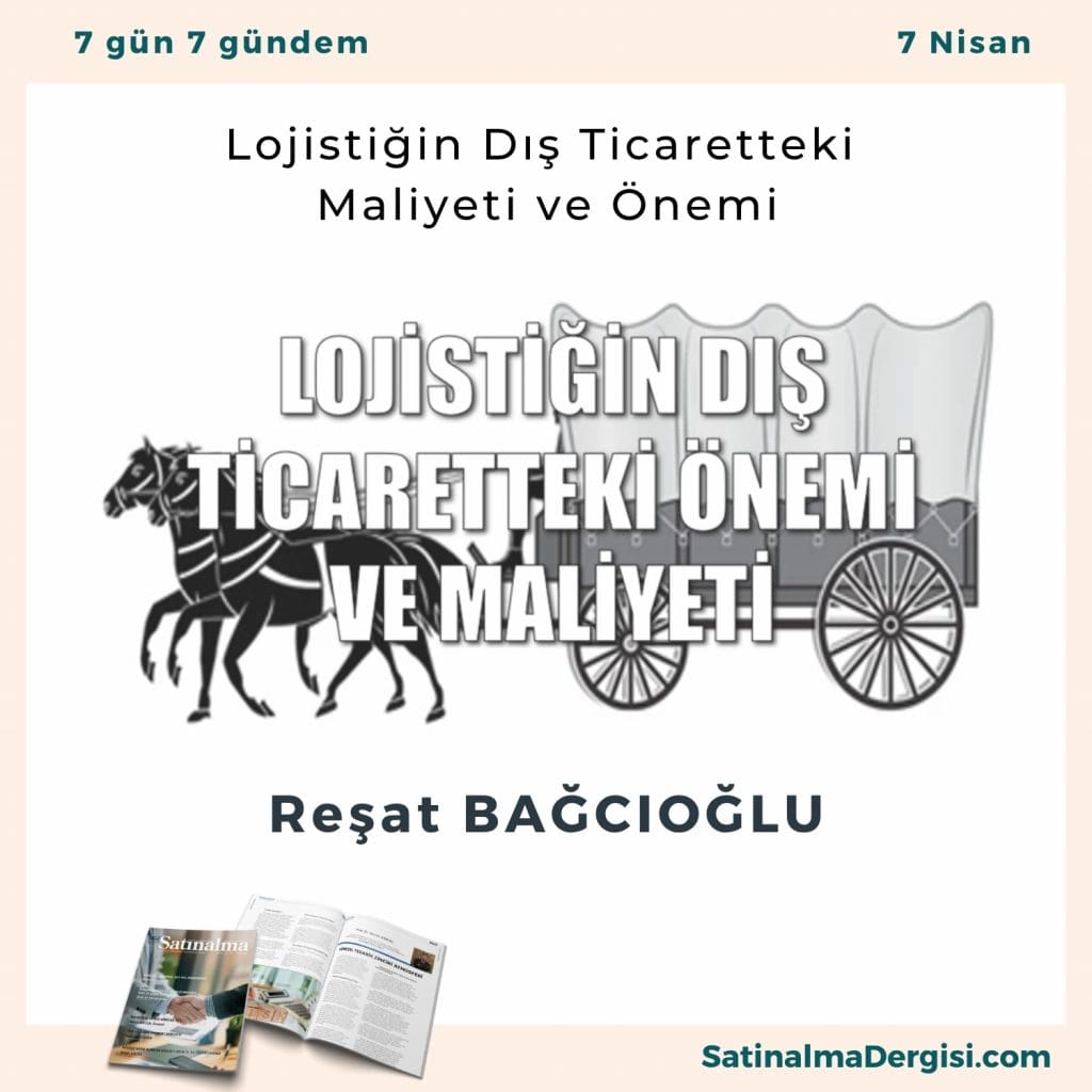 Lojistiğin Dış Ticaretteki Maliyeti Ve önemi Satınalma Dergisi 7 Gün 7 Gündem