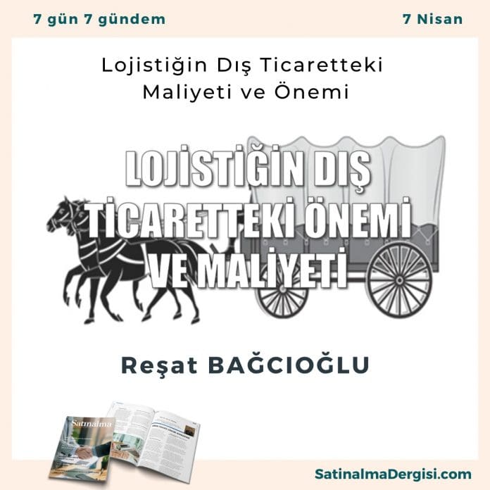 Lojistiğin Dış Ticaretteki Maliyeti ve Önemi_Satınalma Dergisi 7 Gün 7 Gündem Lojistiğin Dış Ticaretteki Maliyeti Ve önemi Satınalma Dergisi 7 Gün 7 Gündem