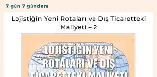 Lojistiğin Yeni Rotaları Ve Dış Ticaretteki Maliyeti – 2 Satınalma Dergisi 7 Gün 7 Gündem