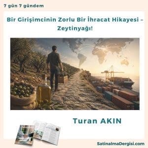 Bir Girişimcinin Zorlu Bir İhracat Hikayesi – Zeytinyağı! Satınalma Dergisi 7 Gün 7 Gündem