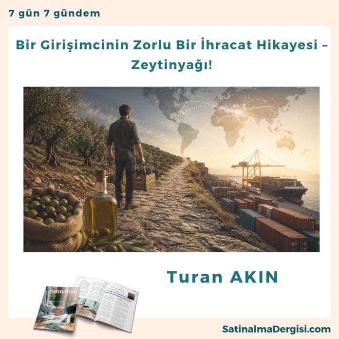 Bir Girişimcinin Zorlu Bir İhracat Hikayesi – Zeytinyağı! Satınalma Dergisi 7 Gün 7 Gündem
