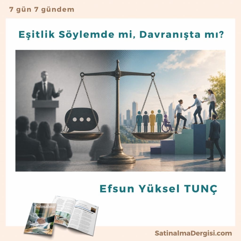 Eşitlik Söylemde Mi, Davranışta Mı Satınalma Dergisi 7 Gün 7 Gündem