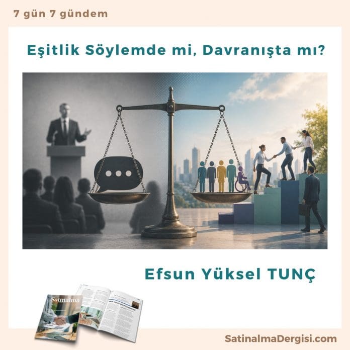 Eşitlik Söylemde Mi, Davranışta Mı Satınalma Dergisi 7 Gün 7 Gündem