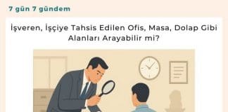 İşveren, İşçiye Tahsis Edilen Ofis, Masa, Dolap Gibi Alanları Arayabilir Mi Satınalma Dergisi 7 Gün 7 Gündem (2)