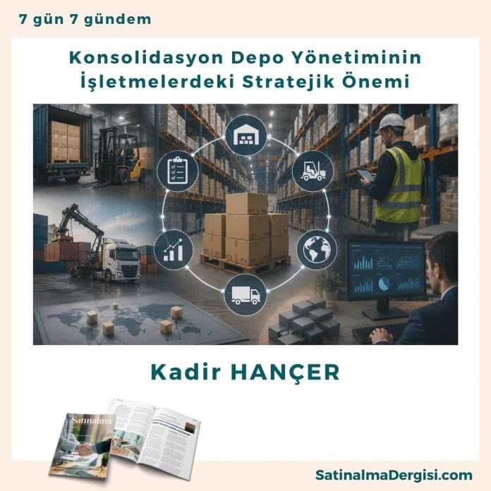 Konsolidasyon Depo Yönetiminin İşletmelerdeki Stratejik Önemi_Satınalma Dergisi 7 Gün 7 Gündem Konsolidasyon Depo Yönetiminin İşletmelerdeki Stratejik önemi Satınalma Dergisi 7 Gün 7 Gündem