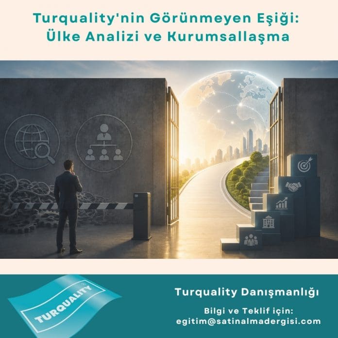 Turquality Danışmanlığı Haber Turquality'nin Görünmeyen Eşiği ülke Analizi Ve Kurumsallaşma