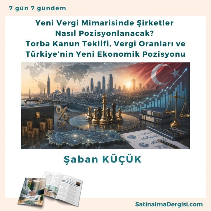 Yeni Vergi Mimarisinde şirketler Nasıl Pozisyonlanacak Torba Kanun Teklifi, Vergi Oranları Ve Türkiye’nin Yeni Ekonomik Pozisyonu Satınalma Dergisi 7 Gün 7 Gündem