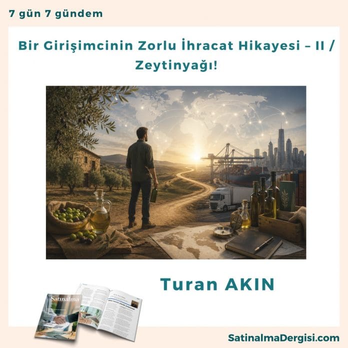 Bir Girişimcinin Zorlu İhracat Hikayesi – Ii Zeytinyağı! Satınalma Dergisi 7 Gün 7 Gündem