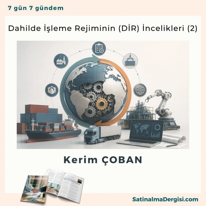 Dahilde İşleme Rejiminin (DİR) İncelikleri (2)__Satınalma Dergisi 7 Gün 7 Gündem Dahilde İşleme Rejiminin (di̇r) İncelikleri (2) Satınalma Dergisi 7 Gün 7 Gündem