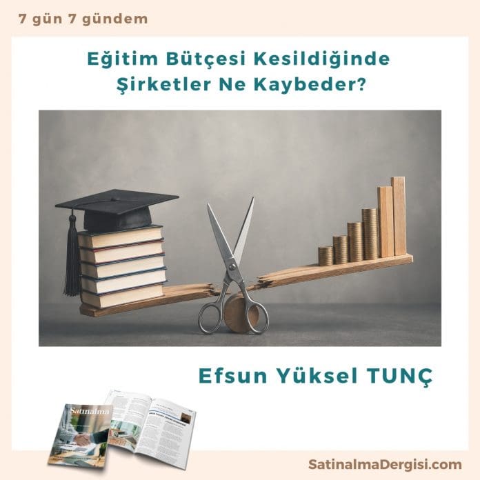 Eğitim Bütçesi Kesildiğinde Şirketler Ne Kaybeder_Satınalma Dergisi 7 Gün 7 Gündem Eğitim Bütçesi Kesildiğinde şirketler Ne Kaybeder Satınalma Dergisi 7 Gün 7 Gündem