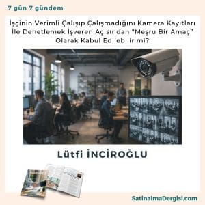 İşçinin Verimli çalışıp çalışmadığını Kamera Kayıtları İle Denetlemek İşveren Açısından “meşru Bir Amaç” Olarak Kabul Edilebilir Mi Satınalma Dergisi 7 Gün 7 Gündem
