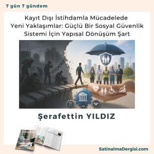 Kayıt Dışı İstihdamla Mücadelede Yeni Yaklaşımlar Güçlü Bir Sosyal Güvenlik Sistemi İçin Yapısal Dönüşüm şart Satınalma Dergisi 7 Gün 7 Gündem