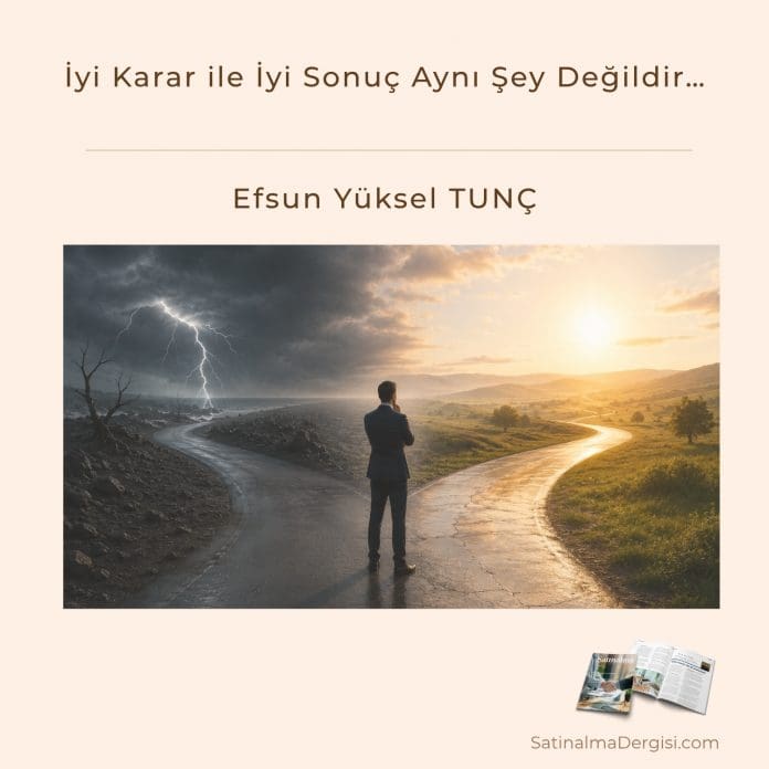 İyi Karar Ile İyi Sonuç Aynı şey Değildir Satınalma Dergisi 7 Gün 7 Gündem