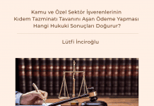Kamu Ve özel Sektör İşverenlerinin Kıdem Tazminatı Tavanını Aşan ödeme Yapması Hangi Hukuki Sonuçları Doğurur