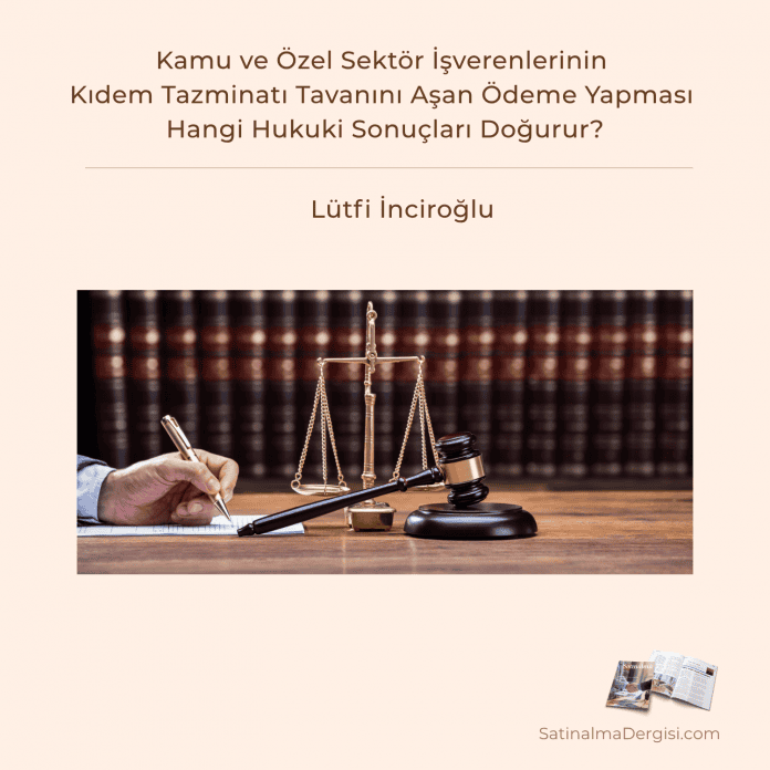 Kamu ve Özel Sektör İşverenlerinin Kıdem Tazminatı Tavanını Aşan Ödeme Yapması Hangi Hukuki Sonuçları Doğurur Kamu Ve özel Sektör İşverenlerinin Kıdem Tazminatı Tavanını Aşan ödeme Yapması Hangi Hukuki Sonuçları Doğurur