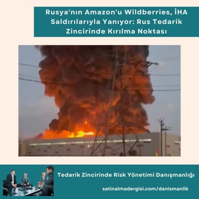 Tedarik Zincirinde Risk Yönetimi Danışmanlığı_Haber_Rusya'nın Amazon'u Wildberries, İHA Saldırılarıyla Yanıyor Rus Tedarik Zincirinde Kırılma Noktası Tedarik Zincirinde Risk Yönetimi Danışmanlığı Haber Rusya'nın Amazon'u Wildberries, İha Saldırılarıyla Yanıyor Rus Tedarik Zincirinde Kırılma Noktası