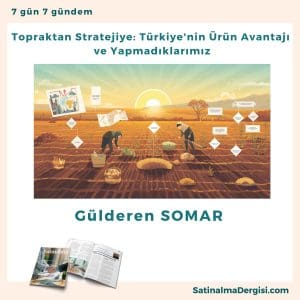 Topraktan Stratejiye Türkiye'nin ürün Avantajı Ve Yapmadıklarımız Satınalma Dergisi 7 Gün 7 Gündem
