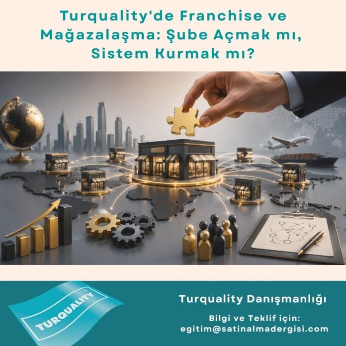Turquality Danışmanlığı_Haber_Turquality'de Franchise ve Mağazalaşma Şube Açmak mı, Sistem Kurmak mı Turquality Danışmanlığı Haber Turquality'de Franchise Ve Mağazalaşma şube Açmak Mı, Sistem Kurmak Mı