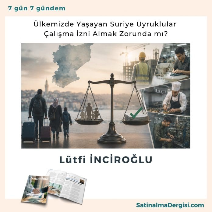 ülkemizde Yaşayan Suriye Uyruklular çalışma İzni Almak Zorunda Mı Satınalma Dergisi 7 Gün 7 Gündem