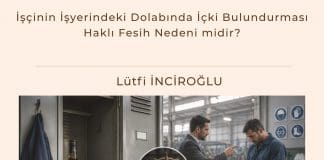 İşçinin İşyerindeki Dolabında İçki Bulundurması Haklı Fesih Nedeni Midir Satınalma Dergisi 7 Gün 7 Gündem