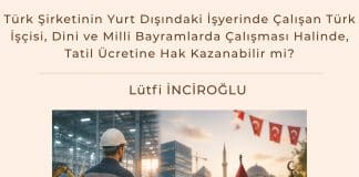 Türk şirketinin Yurt Dışındaki İşyerinde çalışan Türk İşçisi, Dini Ve Milli Bayramlarda çalışması Halinde, Tatil ücretine Hak Kazanabilir Mi Satınalma Dergisi 7 Gün 7 Gündem