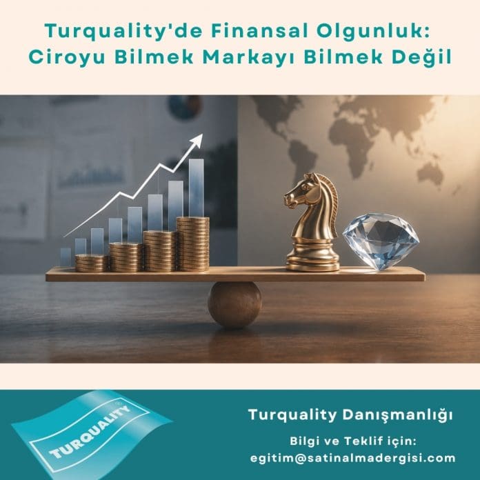 Turquality Danışmanlığı Haber Turquality'de Finansal Olgunluk Ciroyu Bilmek Markayı Bilmek Değil