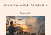 Afrika’ya İhracat, Keşke çok Kolay Olsa! Satınalma Dergisi 7 Gün 7 Gündem