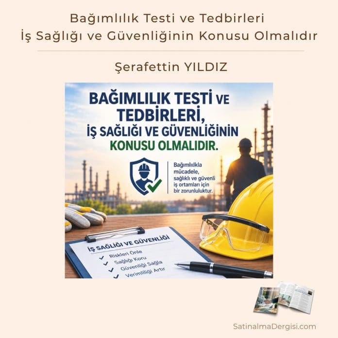 Bağımlılık Testi ve Tedbirleri İş Sağlığı ve Güvenliğinin Konusu Olmalıdır_Satınalma Dergisi 7 Gün 7 Gündem Bağımlılık Testi Ve Tedbirleri İş Sağlığı Ve Güvenliğinin Konusu Olmalıdır Satınalma Dergisi 7 Gün 7 Gündem