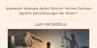 İşverenin Hukuka Aykırı Emrini Yerine Getiren İşçinin Sorumluluğu Var Mıdır Satınalma Dergisi 7 Gün 7 Gündem