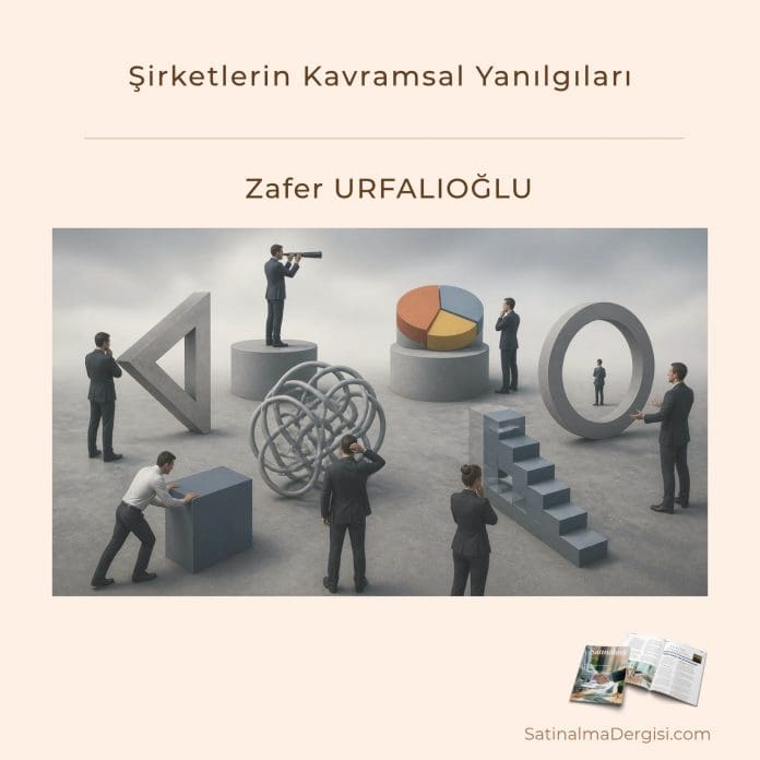 şirketlerin Kavramsal Yanılgıları Satınalma Dergisi 7 Gün 7 Gündem