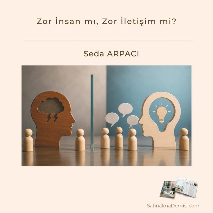 Zor İnsan Mı, Zor İletişim Mi Satınalma Dergisi 7 Gün 7 Gündem