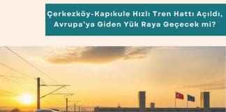 Tedarik Zinciri Danışmanlığı Haber çerkezköy Kapıkule Hızlı Tren Hattı Açıldı, Avrupa’ya Giden Yük Raya Geçecek Mi