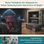 Tedarik Zinciri Dijital Dönüşüm Danışmanlığı Haber Bulut Yedeğiniz Air Gapped Mı, Yoksa Tedarikçinizin Takvimine Mi Bağlı