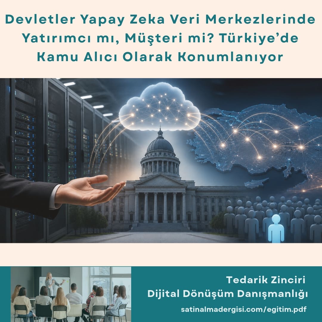 Tedarik Zinciri Dijital Dönüşüm Danışmanlığı Haber Devletler Yapay Zeka Veri Merkezlerinde Yatırımcı Mı, Müşteri Mi Türkiye’de Kamu Alıcı Olarak Konumlanıyor