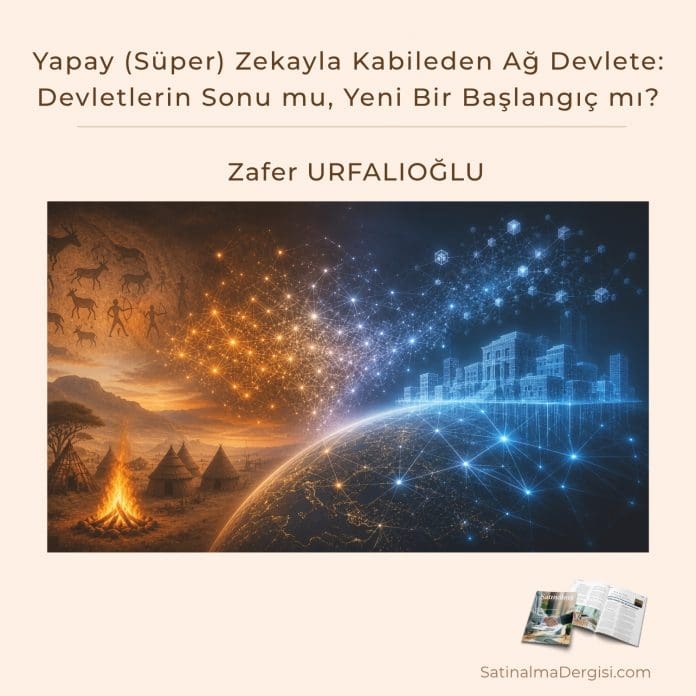 Yapay (Süper) Zekayla Kabileden Ağ Devlete Devletlerin Sonu mu, Yeni Bir Başlangıç mı_Satınalma Dergisi 7 Gün 7 Gündem Yapay (süper) Zekayla Kabileden Ağ Devlete Devletlerin Sonu Mu, Yeni Bir Başlangıç Mı Satınalma Dergisi 7 Gün 7 Gündem